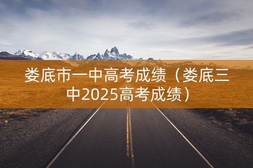 娄底市一中高考成绩（娄底三中2025高考成绩）