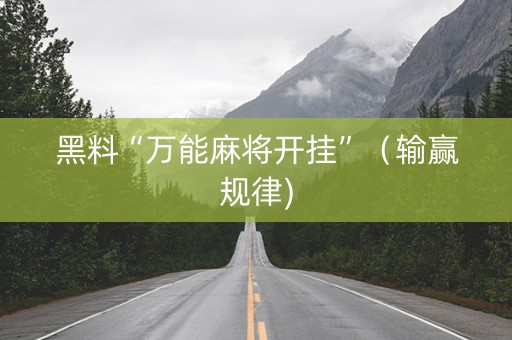 黑料“万能麻将开挂”（输赢规律)