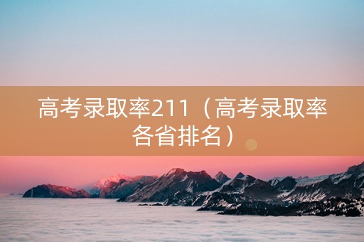 高考录取率211（高考录取率各省排名）