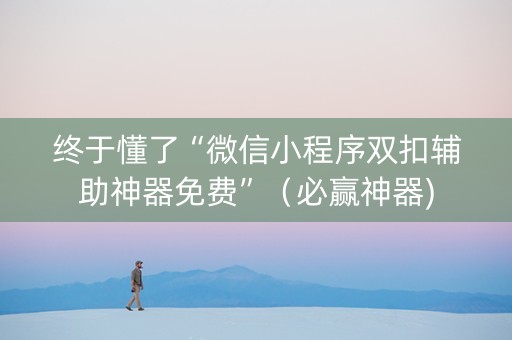 终于懂了“微信小程序双扣辅助神器免费”（必赢神器)