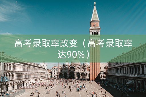 高考录取率改变（高考录取率达90%）