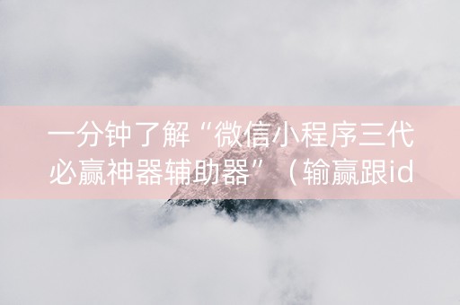 一分钟了解“微信小程序三代必赢神器辅助器”（输赢跟id号有关系吗)
