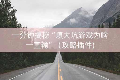 一分钟揭秘“填大坑游戏为啥一直输”（攻略插件)