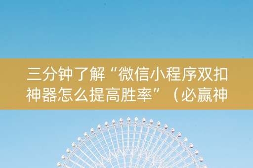 三分钟了解“微信小程序双扣神器怎么提高胜率”（必赢神器辅助器)