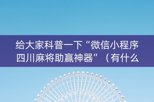 给大家科普一下“微信小程序四川麻将助赢神器”（有什么诀窍)