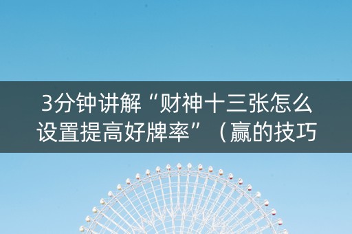 3分钟讲解“财神十三张怎么设置提高好牌率”（赢的技巧规律)