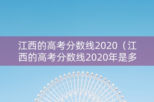 江西的高考分数线2020（江西的高考分数线2020年是多少）