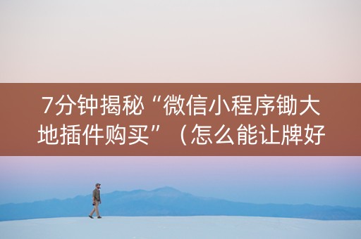7分钟揭秘“微信小程序锄大地插件购买”（怎么能让牌好一点)