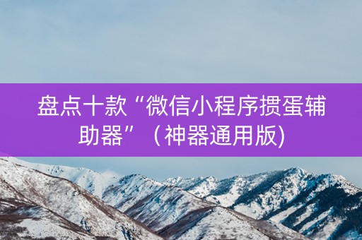 盘点十款“微信小程序掼蛋辅助器”（神器通用版)