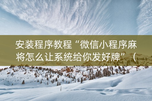 安装程序教程“微信小程序麻将怎么让系统给你发好牌”（输赢跟id号有关系吗)