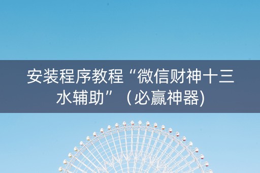 安装程序教程“微信财神十三水辅助”（必赢神器)
