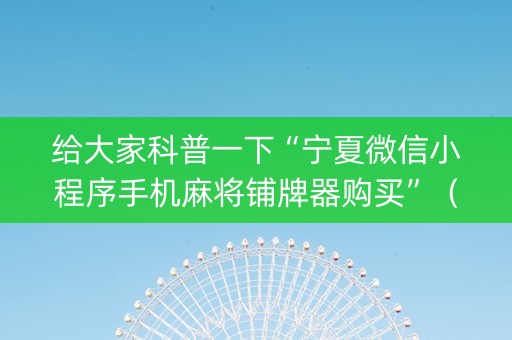 给大家科普一下“宁夏微信小程序手机麻将铺牌器购买”（插件开挂免费AI)