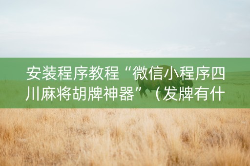 安装程序教程“微信小程序四川麻将胡牌神器”（发牌有什么规律吗)