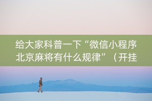 给大家科普一下“微信小程序北京麻将有什么规律”（开挂辅助器插件)