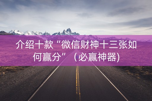 介绍十款“微信财神十三张如何赢分”（必赢神器)