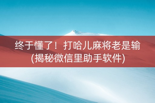 终于懂了！打哈儿麻将老是输(揭秘微信里助手软件)