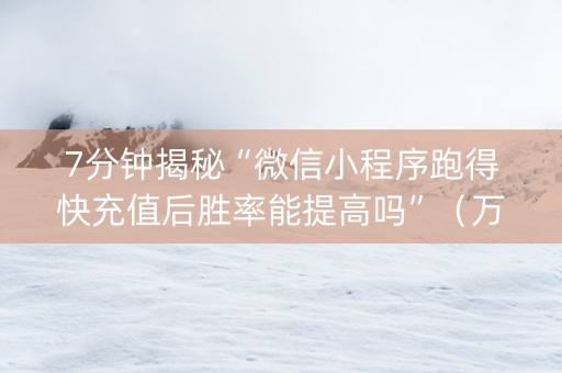 7分钟揭秘“微信小程序跑得快充值后胜率能提高吗”（万能开挂器)