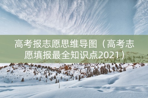 高考报志愿思维导图（高考志愿填报最全知识点2021）