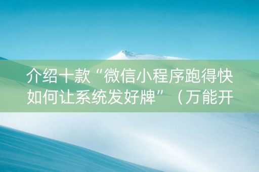 介绍十款“微信小程序跑得快如何让系统发好牌”（万能开挂器)