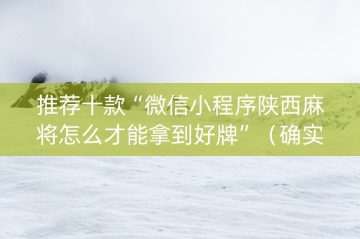 推荐十款“微信小程序陕西麻将怎么才能拿到好牌”（确实有插件吗)