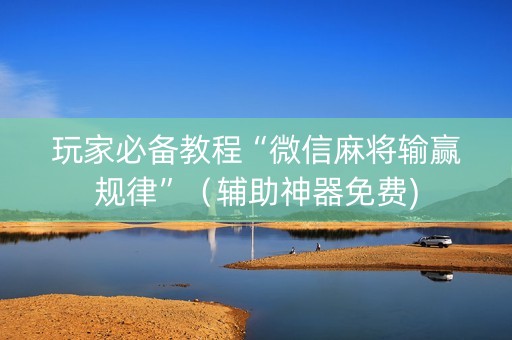 玩家必备教程“微信麻将输赢规律”（辅助神器免费)
