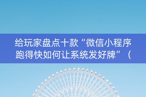 给玩家盘点十款“微信小程序跑得快如何让系统发好牌”（怎么设置能有好牌)