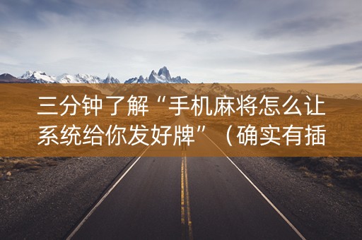 三分钟了解“手机麻将怎么让系统给你发好牌”（确实有插件吗)