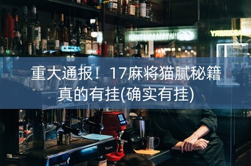 重大通报！17麻将猫腻秘籍真的有挂(确实有挂)