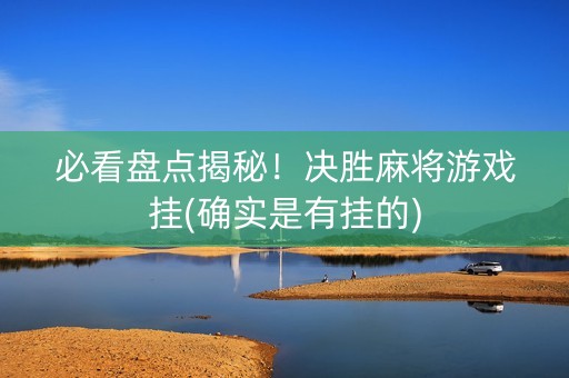 必看盘点揭秘！决胜麻将游戏挂(确实是有挂的)