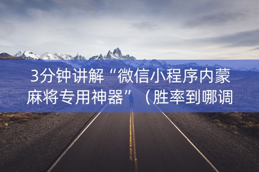 3分钟讲解“微信小程序内蒙麻将专用神器”（胜率到哪调)