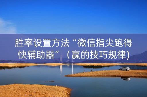 胜率设置方法“微信指尖跑得快辅助器”（赢的技巧规律)