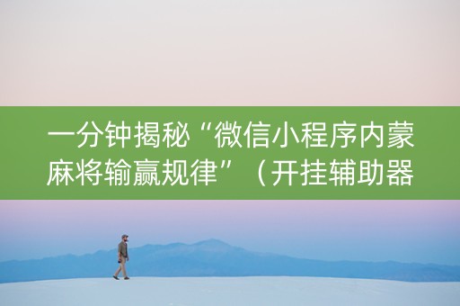 一分钟揭秘“微信小程序内蒙麻将输赢规律”（开挂辅助器脚本)