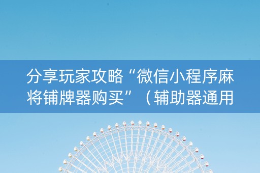 分享玩家攻略“微信小程序麻将铺牌器购买”（辅助器通用版)
