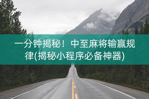 一分钟揭秘！中至麻将输赢规律(揭秘小程序必备神器)