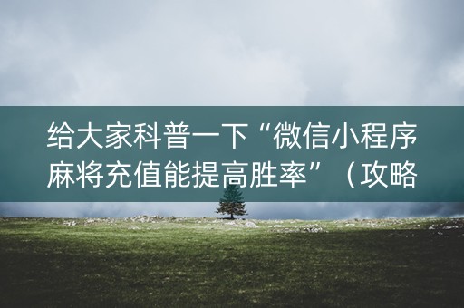给大家科普一下“微信小程序麻将充值能提高胜率”（攻略插件)