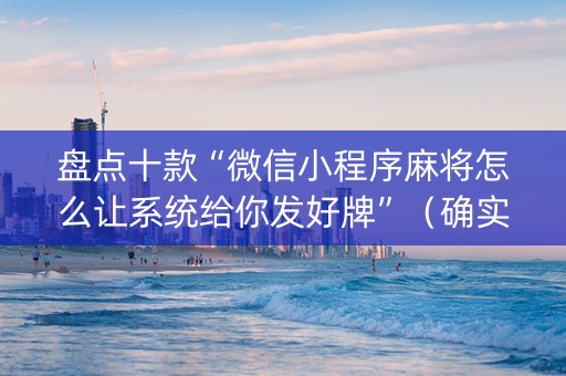 盘点十款“微信小程序麻将怎么让系统给你发好牌”（确实有插件吗)