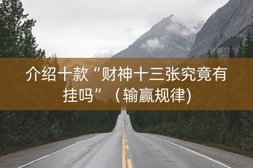 介绍十款“财神十三张究竟有挂吗”（输赢规律)