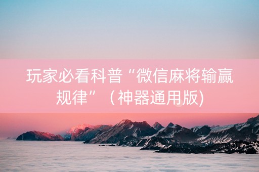玩家必看科普“微信麻将输赢规律”（神器通用版)
