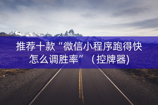 推荐十款“微信小程序跑得快怎么调胜率”（控牌器)