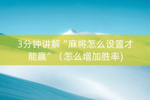 3分钟讲解“麻将怎么设置才能赢”（怎么增加胜率)