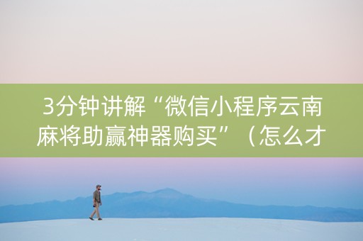 3分钟讲解“微信小程序云南麻将助赢神器购买”（怎么才会赢)