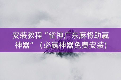 安装教程“雀神广东麻将助赢神器”（必赢神器免费安装)