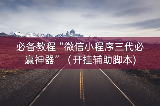 必备教程“微信小程序三代必赢神器”（开挂辅助脚本)