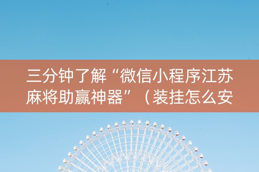 三分钟了解“微信小程序江苏麻将助赢神器”（装挂怎么安装)
