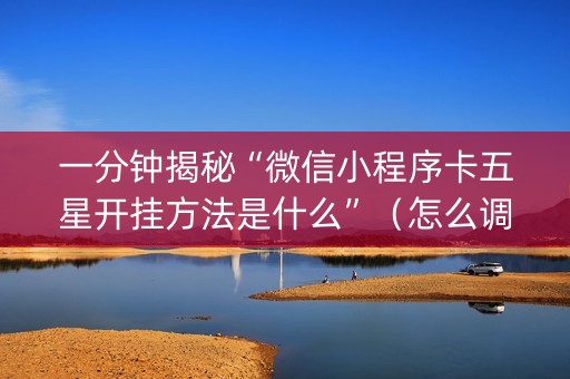 一分钟揭秘“微信小程序卡五星开挂方法是什么”（怎么调胜率)