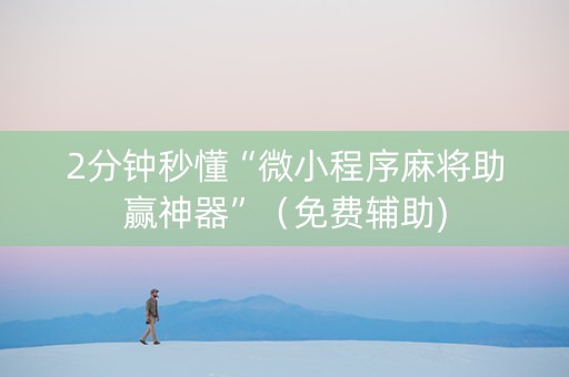 2分钟秒懂“微小程序麻将助赢神器”（免费辅助)