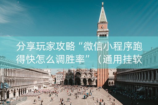 分享玩家攻略“微信小程序跑得快怎么调胜率”（通用挂软件多少钱)