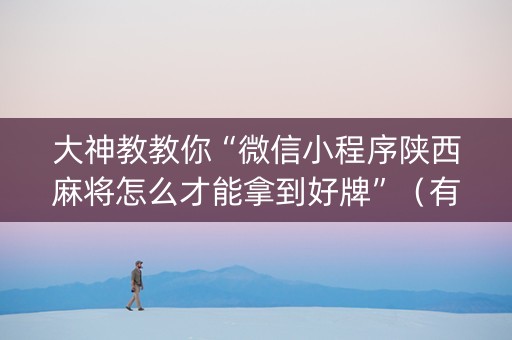 大神教教你“微信小程序陕西麻将怎么才能拿到好牌”（有什么规律)