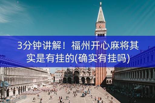 3分钟讲解！福州开心麻将其实是有挂的(确实有挂吗)