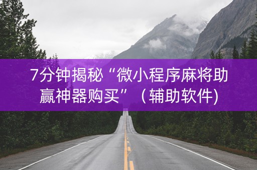 7分钟揭秘“微小程序麻将助赢神器购买”（辅助软件)
